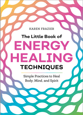 The Little Book Of Energy Healing Techniques: Simple Practices To Heal Body, Mind, And Spirit